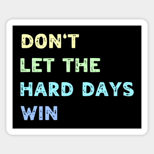 Don't Let the Hard Days Win Magnet